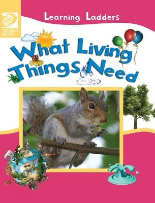 What Living Things Need by World Book, Inc