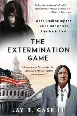 The Extermination Game: When Eradicating the Human Infestation, America is First by Gaskill, Jay B.