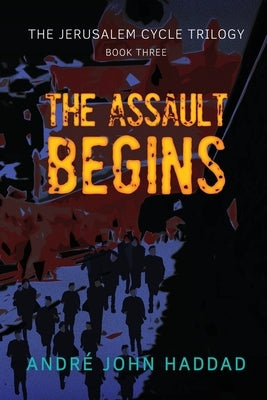 The Assault Begins: The Jerusalem Cycle Trilogy Book Three by Haddad, André John