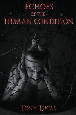 Echoes of the Human Condition by Lucas, Tony