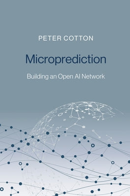 Microprediction: Building an Open AI Network by Cotton, Peter