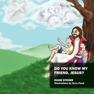 Do You Know My Friend, Jesus? by Stoner, Diane