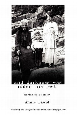 And Darkness Was Under His Feet: Stories of a Family by Dawid, Annie