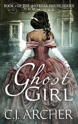 Ghost Girl: Book 1 of the 3rd Freak House Trilogy by Archer, C. J.