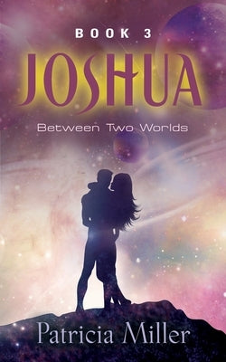 Joshua: Between Two Worlds by Miller, Patricia