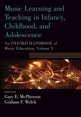 Music Learning and Teaching in Infancy, Childhood, and Adolescence: An Oxford Handbook of Music Education, Volume 2 by McPherson, Gary