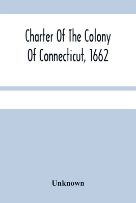 Charter Of The Colony Of Connecticut, 1662 by Unknown