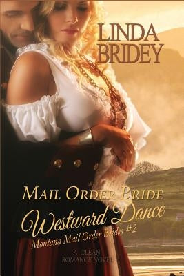 Mail Order Bride - Westward Dance (Montana Mail Order Brides: Volume 2): A Clean Historical Mail Order Bride Romance Novel by Bridey, Linda