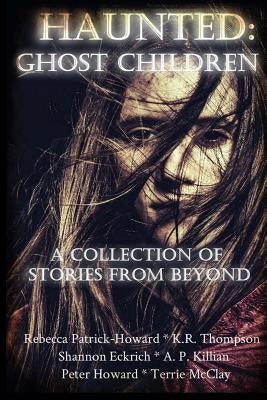 Haunted: Ghost Children: A Collection of Stories From Beyond by Thompson, K. R.