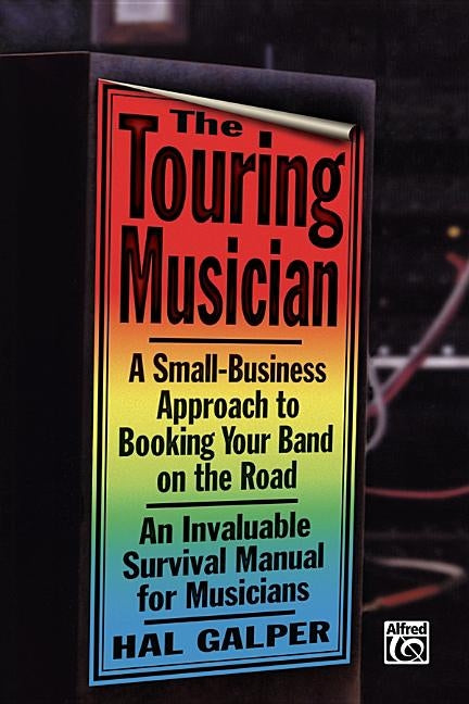 The Touring Musician: A Small-Business Approach to Booking Your Band on the Road by Galper, Hal