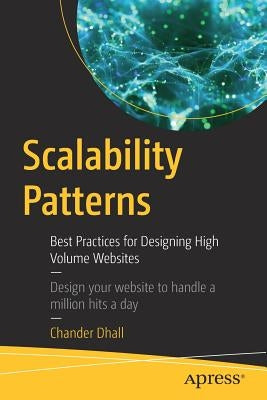 Scalability Patterns: Best Practices for Designing High Volume Websites: Design Your Website to Handle a Million Hits a Day by Dhall, Chander