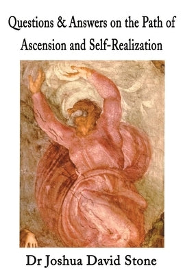 Questions & Answers on the Path of Ascension and Self-Realization by Stone, Joshua D.