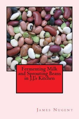 Fermenting Milk and Sprouting Beans in J.J.'s Kitchen by Nugent, James