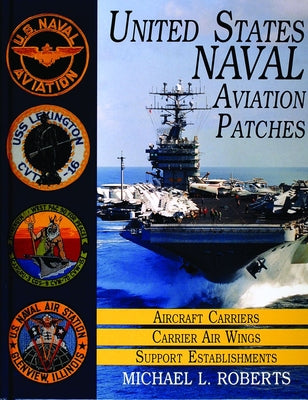 United States Navy Patches Series: Volume I: Aircraft Carriers/Carrier Air Wings, Support Establishments by Roberts, Michael L.