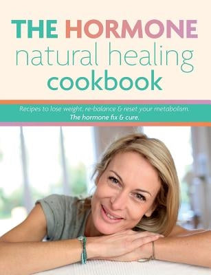 The Hormone Natural Healing Cookbook: Recipes to lose weight, re-balance & reset your metabolism. The hormone fix & cure. by Cooknation