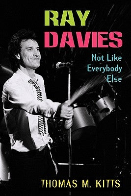 Ray Davies: Not Like Everybody Else by Kitts, Thomas M.