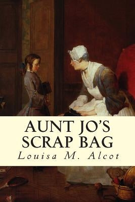 Aunt Jo's Scrap Bag by M. Alcot, Louisa