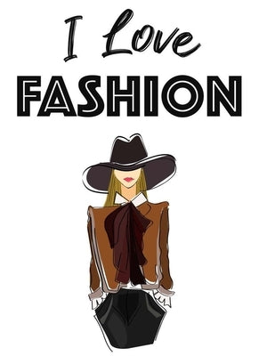 I Love Fashion: Stylish Illustrations Collection To Color For Girls, A Coloring Book Of Fashionable Dresses, Shoes, And More by Fashionista, Fun