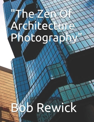 "The Zen Of Architecture Photography" by Rewick, Bob