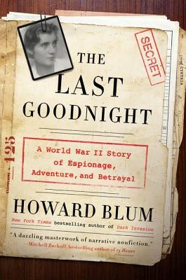The Last Goodnight: A World War II Story of Espionage, Adventure, and Betrayal by Blum, Howard