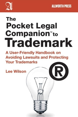 The Pocket Legal Companion to Trademark: A User-Friendly Handbook on Avoiding Lawsuits and Protecting Your Trademarks by Wilson, Lee