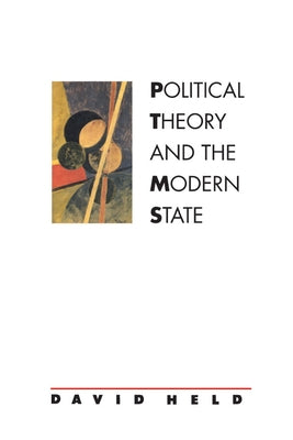 Political Theory and the Modern State: Essays on State, Power, and Democracy by Held, David