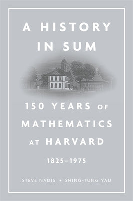 History in Sum: 150 Years of Mathematics at Harvard (1825-1975) by Nadis, Steve