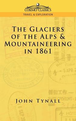 The Glacier of the Alps & Mountaineering in 1861 by Tynall, John