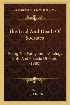 The Trial and Death of Socrates: Being the Euthyphron, Apology, Crito and Phaedo of Plato (1880) by Plato