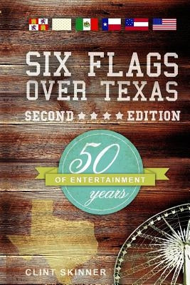 Six Flags Over Texas: 50 Years Of Entertainment by Skinner, Clint