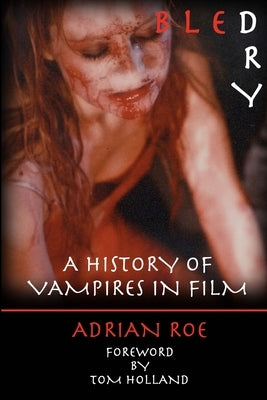 Bled Dry: A History Of Vampires In Film by Roe, Adrian