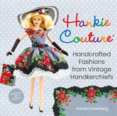 Hankie Couture: Handcrafted Fashions from Vintage Handkerchiefs (Featuring New Patterns!) by Greenberg, Marsha