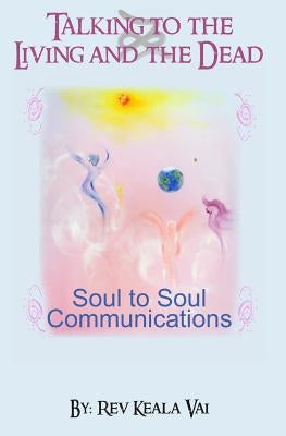 Talking to the Living and the Dead: How to communicate with other conscious being by Keala Vai, C. H. T. Reverend