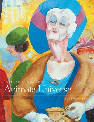 Animate Universe: Lesley Sirluck: A Life in Art by Sirluck, Katherine