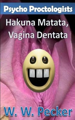 Psycho Proctologists - Hakuna Matata, Vagina Dentata (Psycho Proctologists #2) by Pecker, W. W.