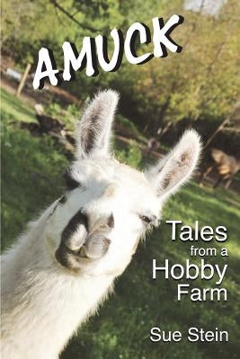 Amuck: Tales From a Hobby Farm by Stein, Sue