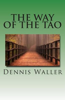 The Way of the Tao, Living an Authentic Life: Lao Tzu's Tao Te Ching, A Treatise and Interpretation by Waller, Dennis M.