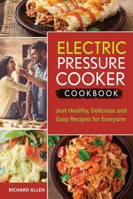 Electric Pressure Cooker Cookbook: Just Healthy, Delicious and Easy Recipes for Everyone! by Allen, Richard