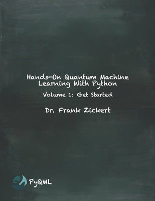 Hands-On Quantum Machine Learning With Python: Volume 1: Get Started by Zickert, Frank