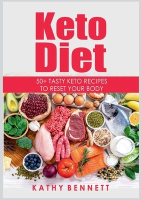 Keto Diet: 50+ Tasty Keto Recipes to Reset Your Body by Bennett, Kathy