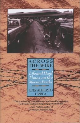 Across the Wire: Life and Hard Times on the Mexican Border by Urrea, Luis