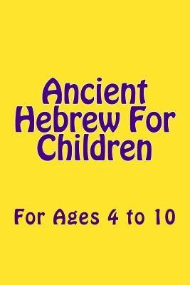 Ancient Hebrew For Children: For Ages 4 to 10 by Garza Th D., Phd Al