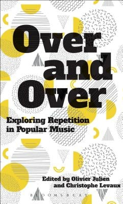 Over and Over: Exploring Repetition in Popular Music by Julien, Olivier