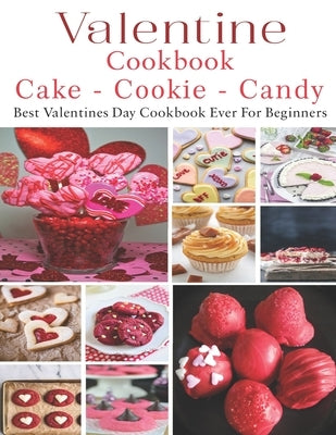 Valetine Cake - Cookie - Candy Cookbook: Best Valentines Day Cookbook by W. Smoot, Samuel