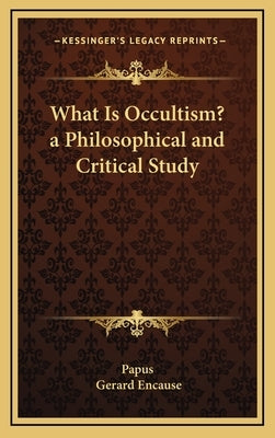 What Is Occultism? a Philosophical and Critical Study by Papus