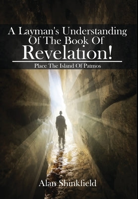 A Layman's Understanding Of The Book Of Revelation! by Shinkfield, Alan