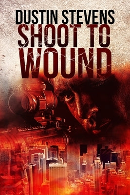 Shoot to Wound: A Suspense Thriller by Stevens, Dustin