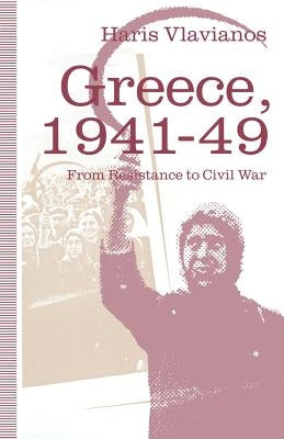 Greece, 1941-49: From Resistance to Civil War: The Strategy of the Greek Communist Party by Vlavianos, Haris