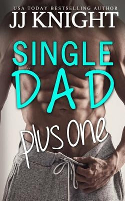 Single Dad Plus One: A Billionaire and Secret Baby Romantic Comedy by Knight, Jj