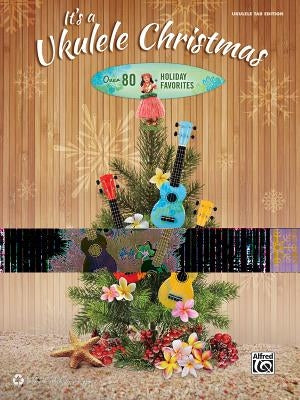It's a Ukulele Christmas: Over 80 Holiday Favorites by Alfred Music